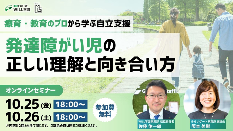 療育・教育のプロから学ぶ自立支援 発達障がい児の正しい理解と向き合い方 オンラインセミナー10.25(金)18時～ 10.26(土)18時～ 参加費無料 ※内容は2回とも全て同じです。ご都合の良い回でご参加ください。